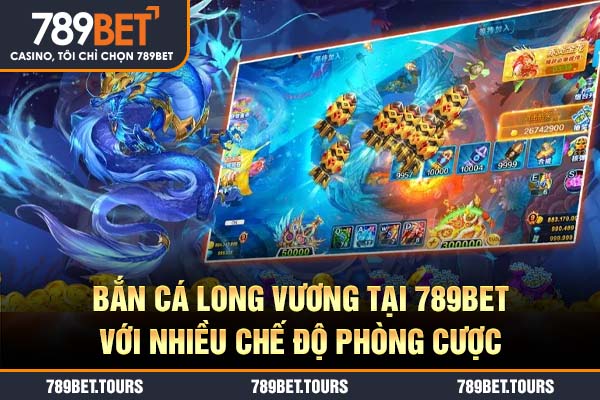 Bắn cá Long Vương tại 789bet với nhiều chế độ phòng cược