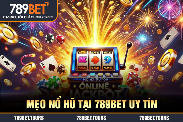 Mẹo nổ hũ tại 789bet uy tín